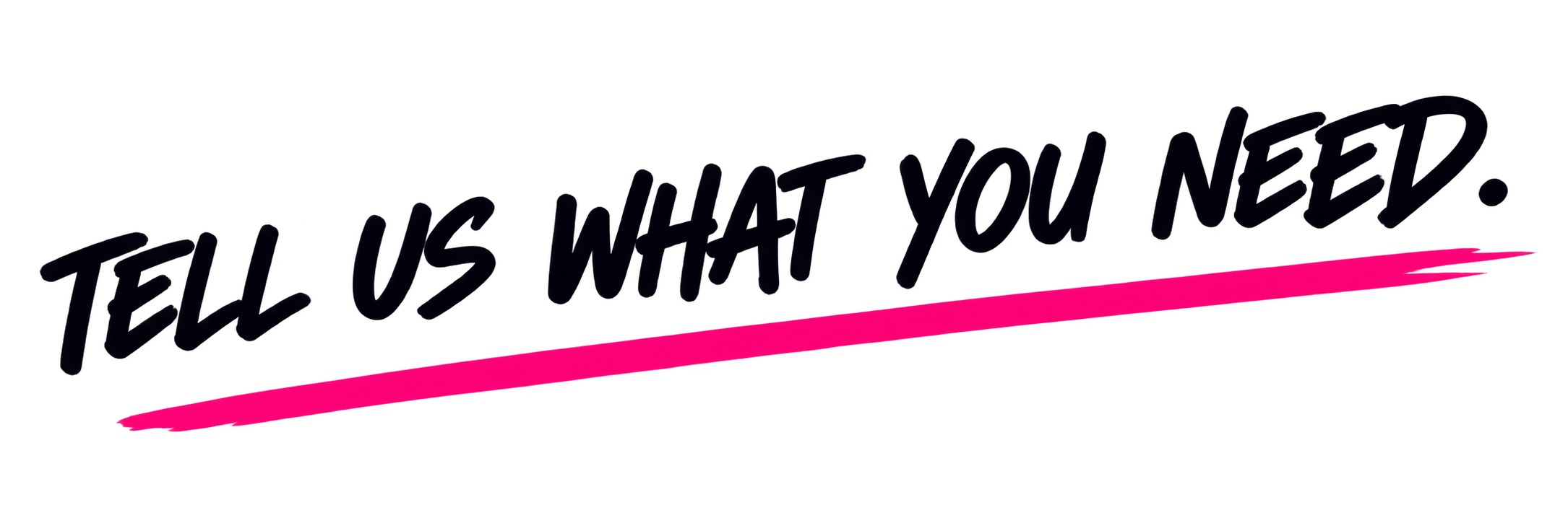 Tell us what you need.