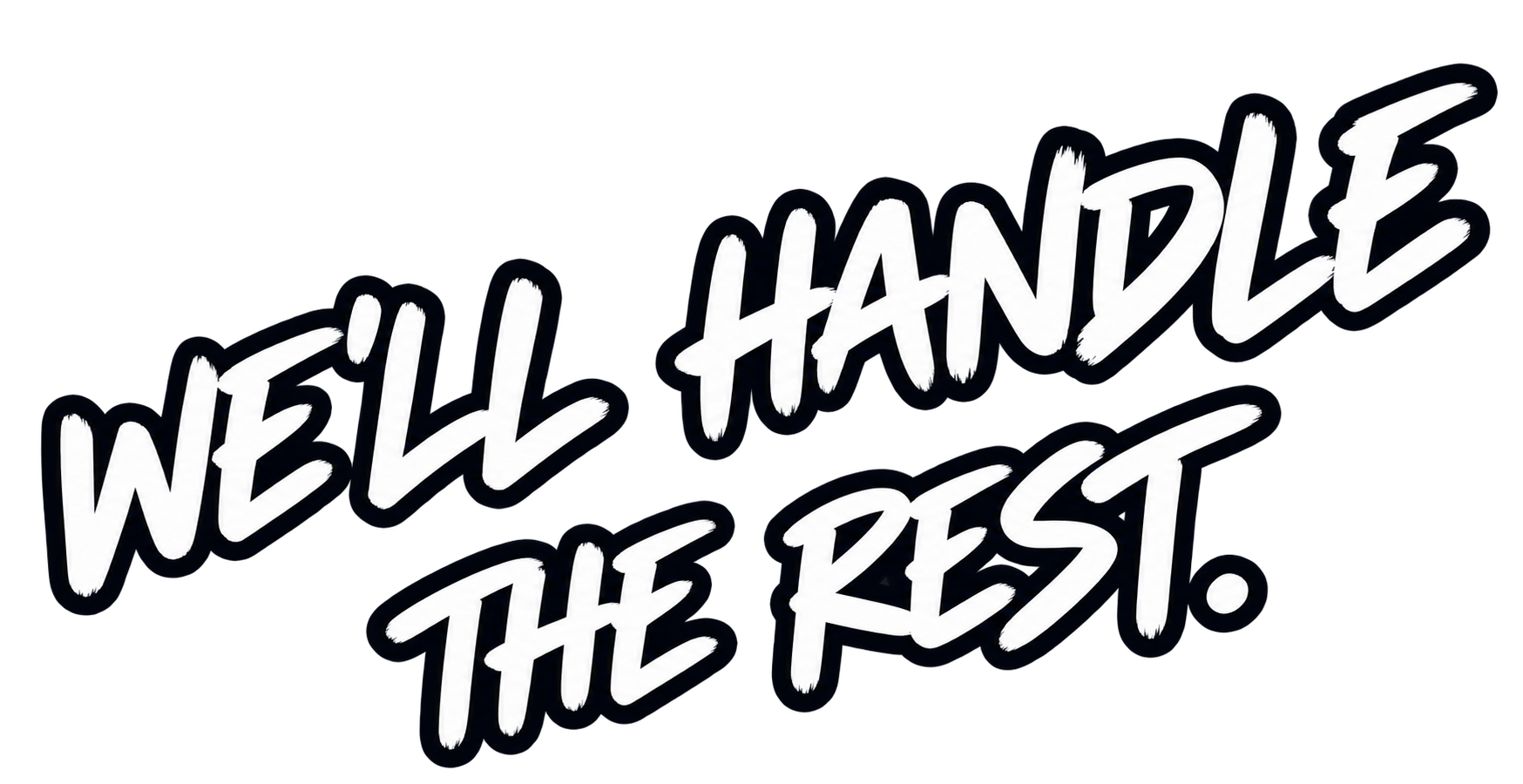 We'll handle the rest.